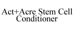 ACT+ACRE STEM CELL CONDITIONER trademark
