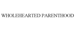 WHOLEHEARTED PARENTHOOD trademark