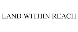 LAND WITHIN REACH trademark