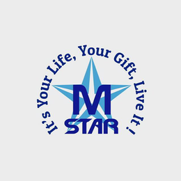 M STAR IT'S YOUR LIFE, YOUR GIFT, LIVE IT ! trademark