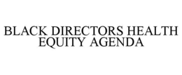 BLACK DIRECTORS HEALTH EQUITY AGENDA trademark