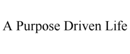 A PURPOSE DRIVEN LIFE trademark