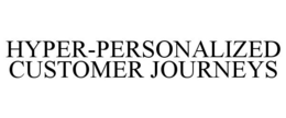 HYPER-PERSONALIZED CUSTOMER JOURNEYS trademark