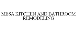 MESA KITCHEN AND BATHROOM REMODELING trademark