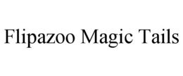 FLIPAZOO MAGIC TAILS trademark