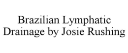 BRAZILIAN LYMPHATIC DRAINAGE BY JOSIE RUSHING trademark