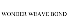 WONDER WEAVE BOND trademark
