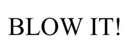 BLOW IT! trademark