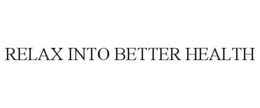 RELAX INTO BETTER HEALTH trademark