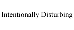INTENTIONALLY DISTURBING trademark