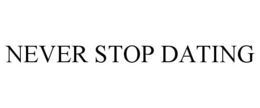 NEVER STOP DATING trademark