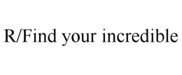 R/FIND YOUR INCREDIBLE trademark