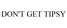 DON'T GET TIPSY trademark