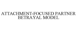 ATTACHMENT-FOCUSED PARTNER BETRAYAL MODEL trademark