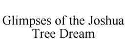 GLIMPSES OF THE JOSHUA TREE DREAM trademark