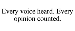 EVERY VOICE HEARD. EVERY OPINION COUNTED. trademark