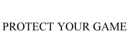 PROTECT YOUR GAME trademark