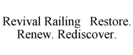 REVIVAL RAILING RESTORE. RENEW. REDISCOVER. trademark