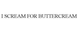 I SCREAM FOR BUTTERCREAM trademark