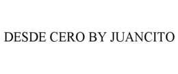 DESDE CERO BY JUANCITO trademark