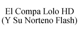 EL COMPA LOLO HD (Y SU NORTENO FLASH) trademark