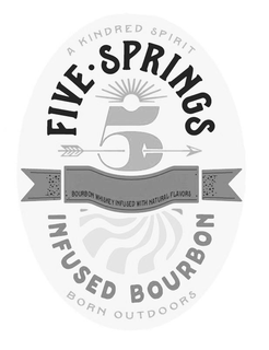 A KINDRED SPIRIT FIVE • SPRINGS 5 BOURBON WHISKEY INFUSED WITH NATURAL FLAVORS INFUSED BOURBON BORN OUTDOORS trademark