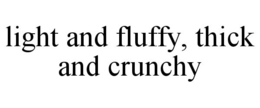 LIGHT AND FLUFFY, THICK AND CRUNCHY trademark