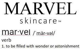 MARVEL SKINCARE MARVEL /'MÄR-VEL/ VERB 1. TO BE FILLED WITH WONDER OR ASTONISHMENT trademark