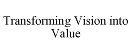 TRANSFORMING VISION INTO VALUE trademark