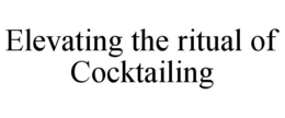 ELEVATING THE RITUAL OF COCKTAILING trademark