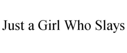 JUST A GIRL WHO SLAYS trademark