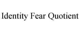 IDENTITY FEAR QUOTIENT trademark