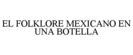EL FOLKLORE MEXICANO EN UNA BOTELLA trademark