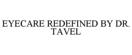 EYECARE REDEFINED BY DR. TAVEL trademark