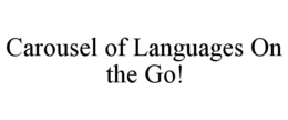 CAROUSEL OF LANGUAGES ON THE GO! trademark