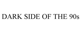 DARK SIDE OF THE 90S trademark
