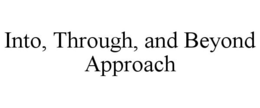 INTO, THROUGH, AND BEYOND APPROACH trademark