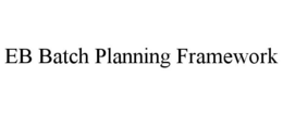 EB BATCH PLANNING FRAMEWORK trademark