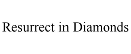 RESURRECT IN DIAMONDS trademark