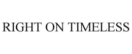 RIGHT ON TIMELESS trademark