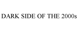 DARK SIDE OF THE 2000S trademark