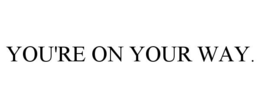 YOU'RE ON YOUR WAY. trademark