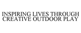INSPIRING LIVES THROUGH CREATIVE OUTDOOR PLAY trademark