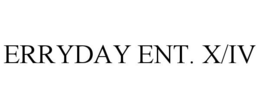 ERRYDAY ENT. X/IV trademark