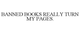 BANNED BOOKS REALLY TURN MY PAGES. trademark