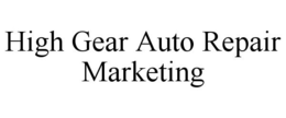 HIGH GEAR AUTO REPAIR MARKETING trademark