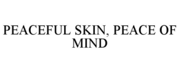 PEACEFUL SKIN, PEACE OF MIND trademark