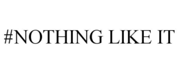 #NOTHING LIKE IT trademark