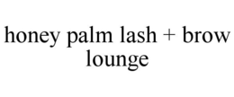 HONEY PALM LASH + BROW LOUNGE trademark
