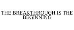 THE BREAKTHROUGH IS THE BEGINNING trademark